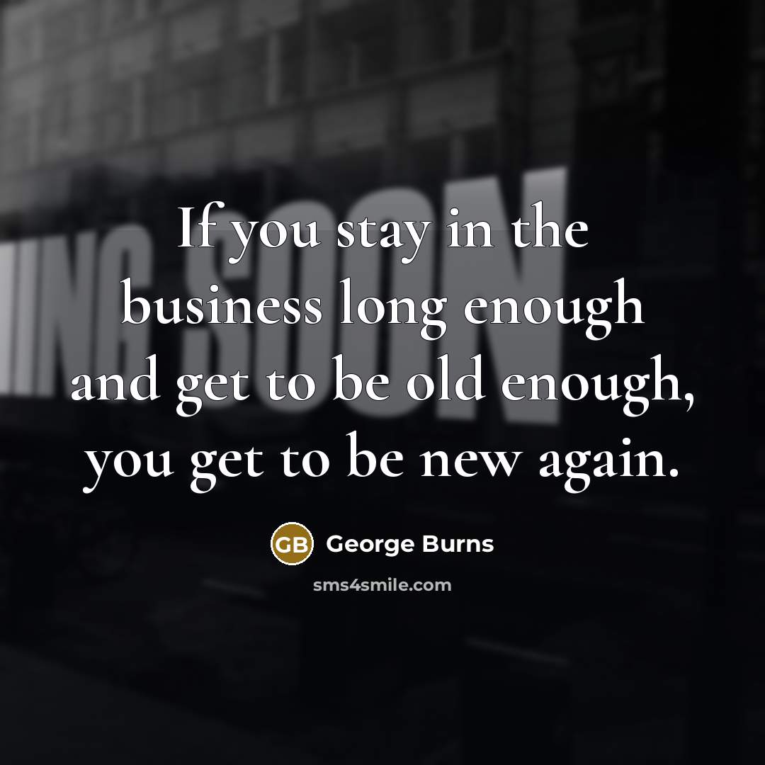 “If you stay in the business long enough and get…” quote by George Burns