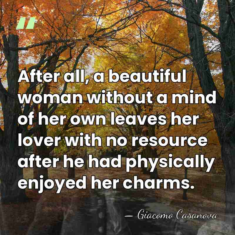After all, a beautiful woman without a mind of her own leaves&hellip; - Giacomo Casanova