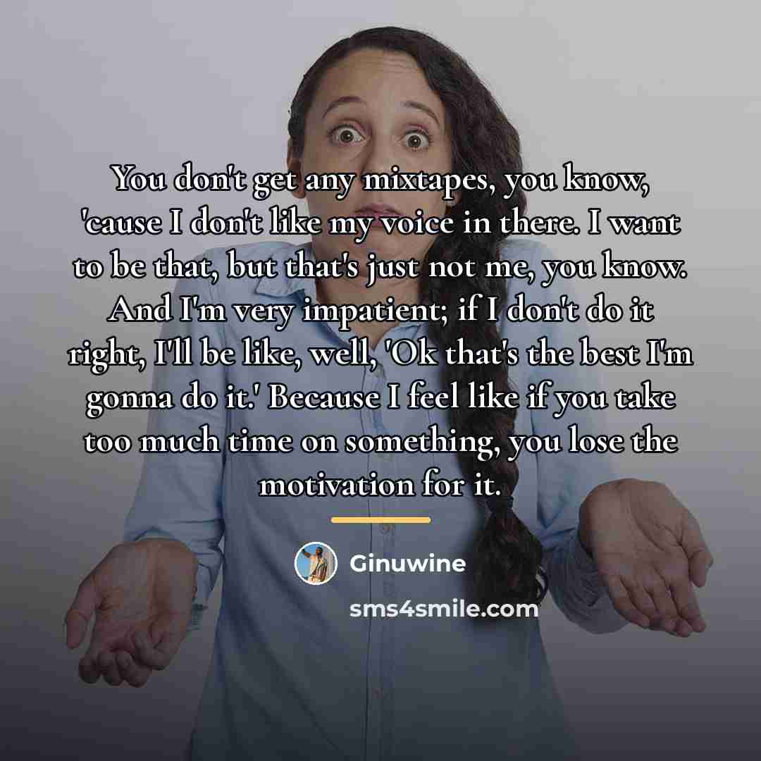 “You don't get any mixtapes, you know, 'cause I don't…” quote by Ginuwine