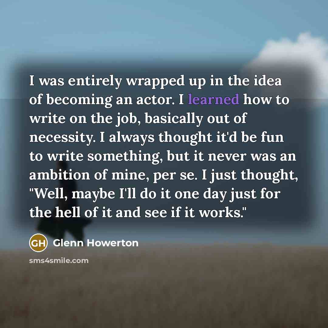 “I was entirely wrapped up in the idea of becoming…” quote by Glenn Howerton
