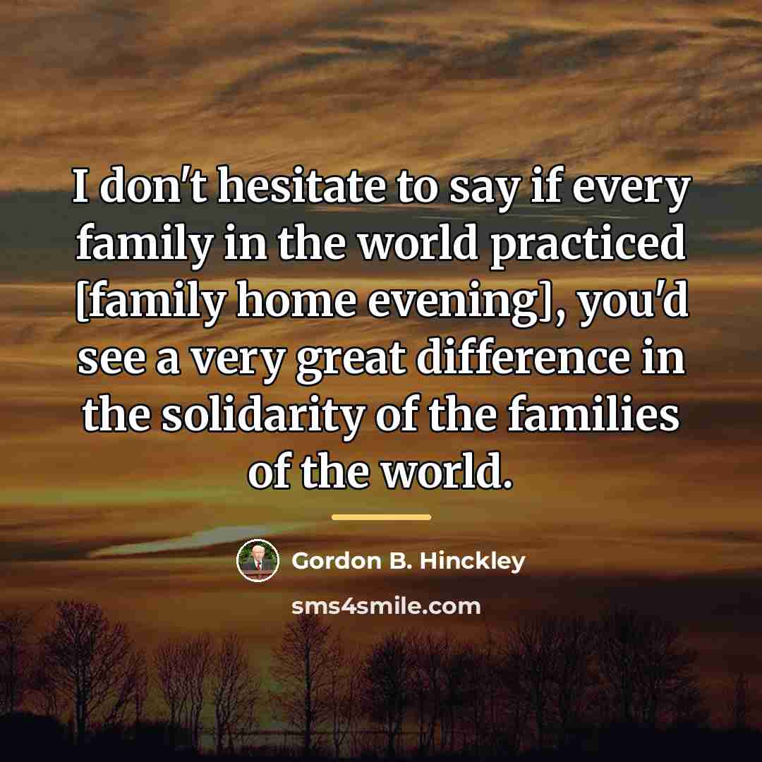 “I don't hesitate to say if every family in the…” quote by Gordon B. Hinckley