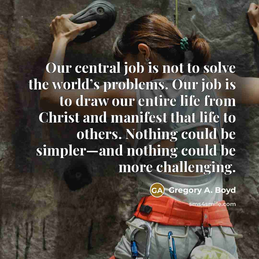 “Our central job is not to solve the world’s problems.…” quote by Gregory A. Boyd
