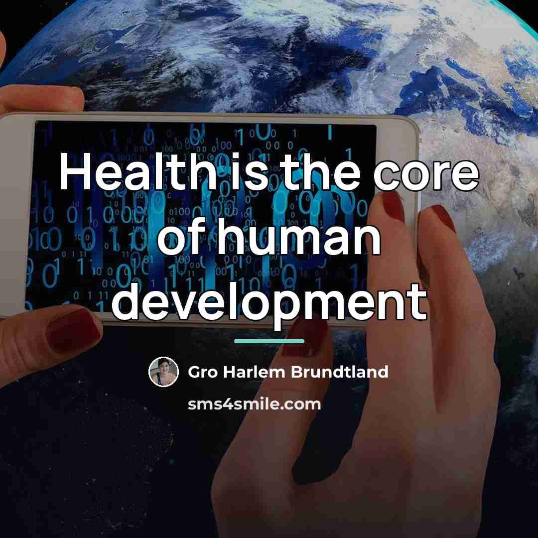 “Health is the core of human development…” quote by Gro Harlem Brundtland