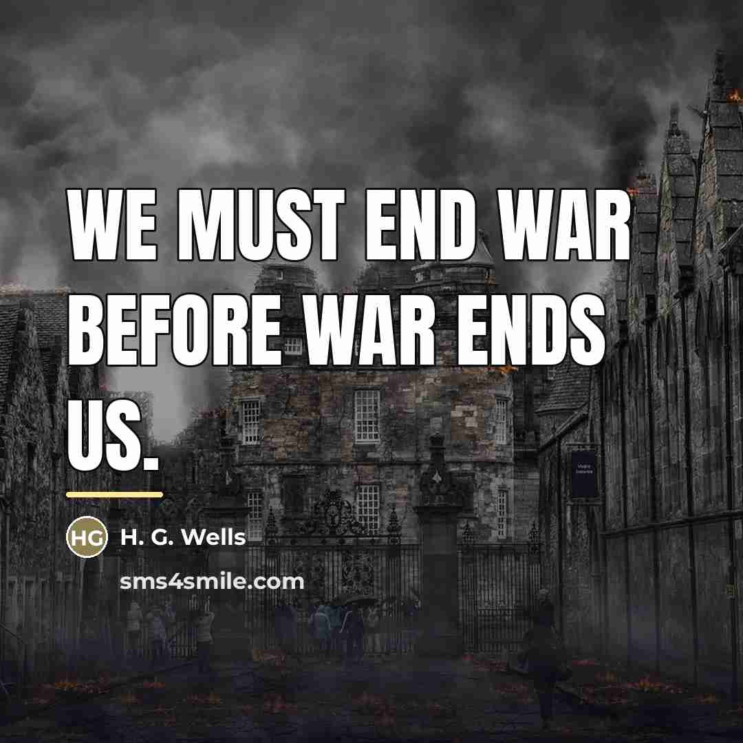 “We must end war before war ends us.…” quote by H. G. Wells