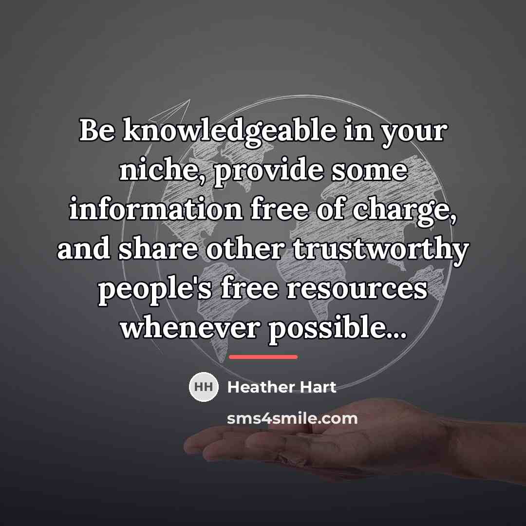 “Be knowledgeable in your niche, provide some information free of…” quote by Heather Hart