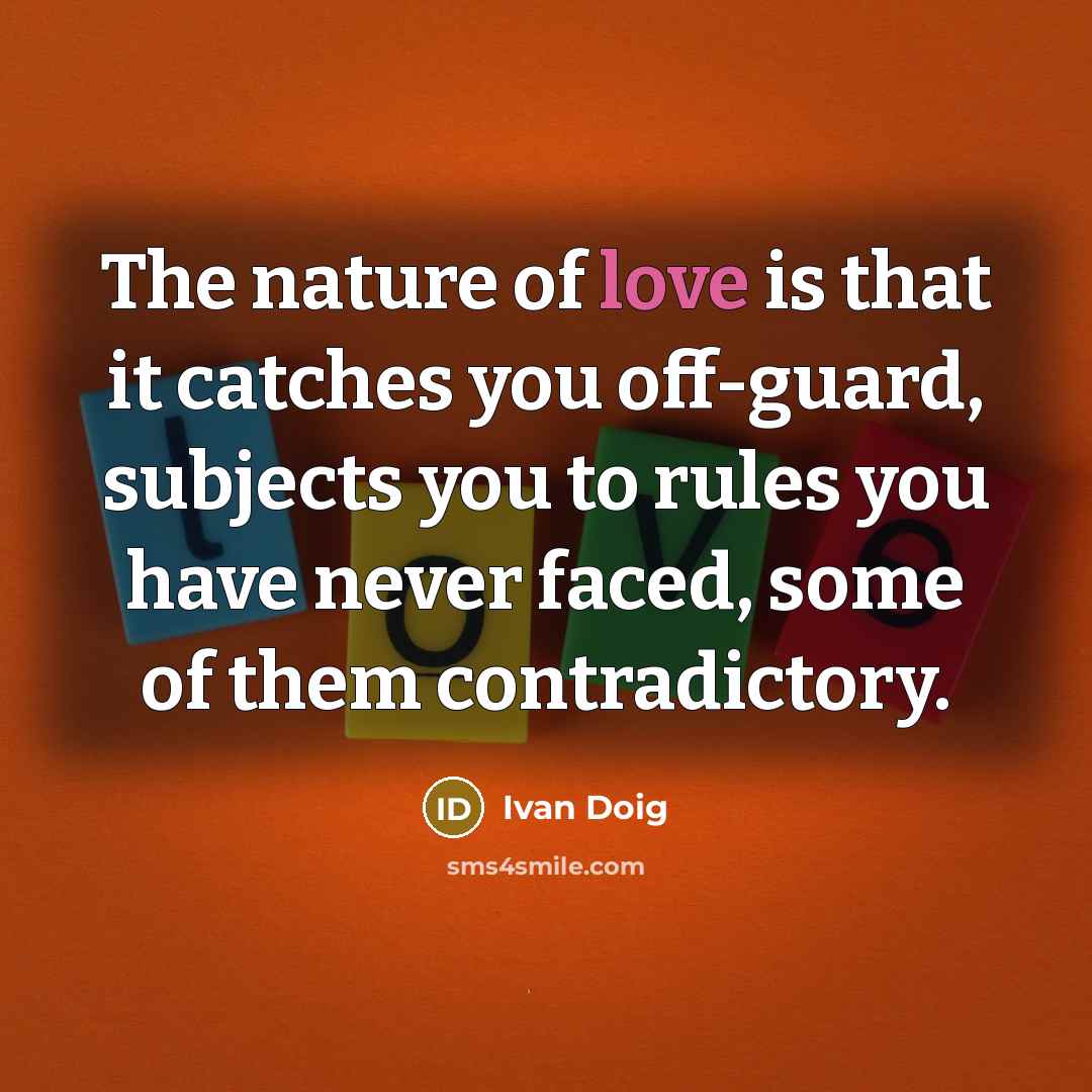 “The nature of love is that it catches you off-guard,…” quote by Ivan Doig