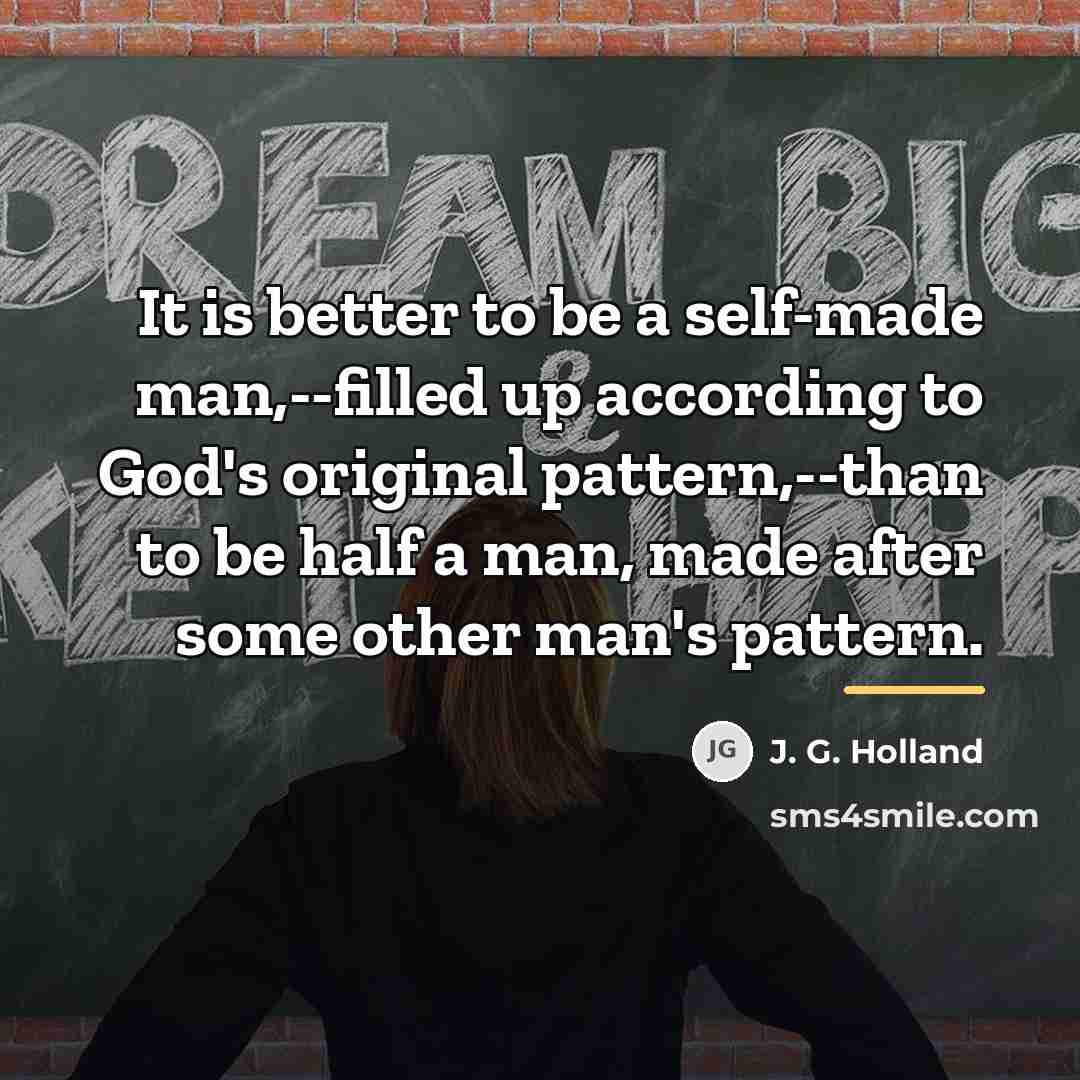 “It is better to be a self-made man,--filled up according…” quote by J. G. Holland
