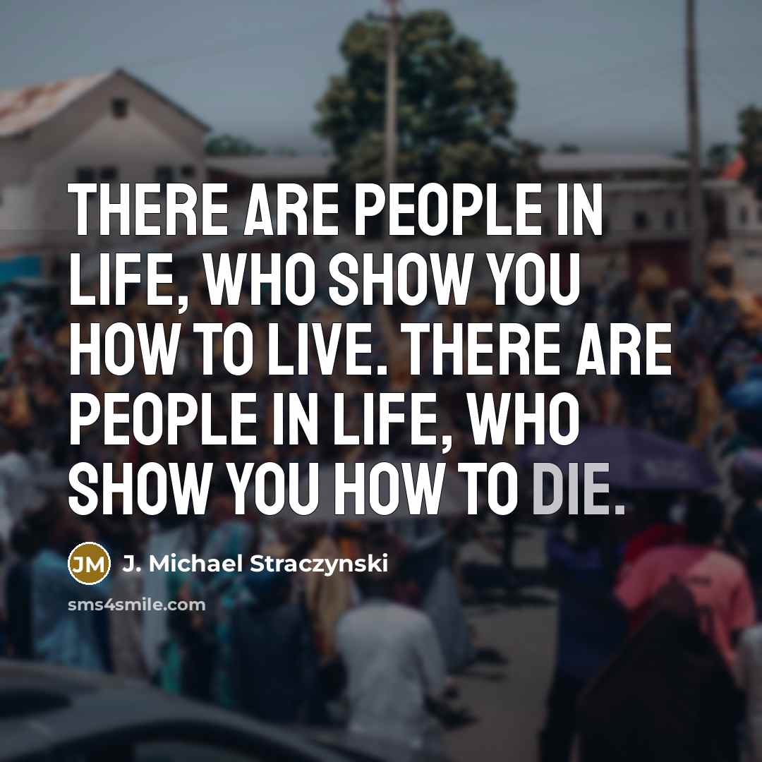 “There are people in life, who show you how to…” quote by J. Michael Straczynski
