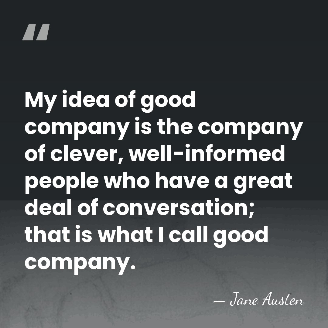 My idea of good company is the company of clever, well-informed people&hellip; - Jane Austen