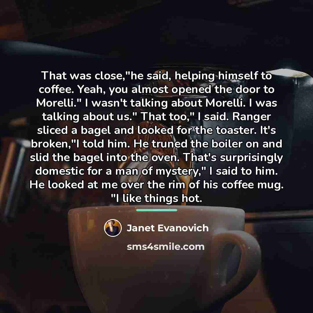 “That was close,"he said, helping himself to coffee. Yeah, you…” quote by Janet Evanovich