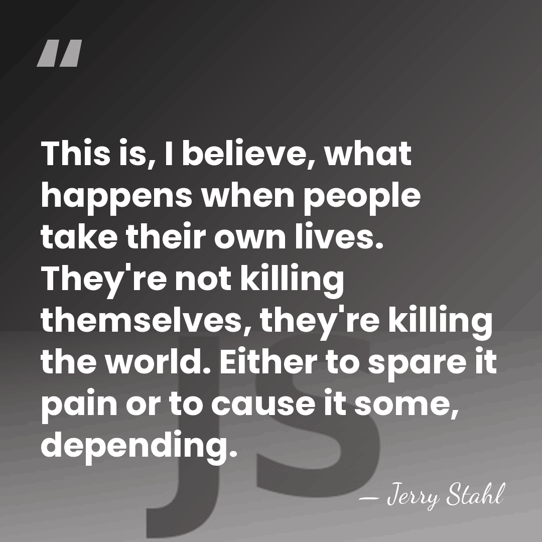 This is, I believe, what happens when people take their own lives.&hellip; - Jerry Stahl