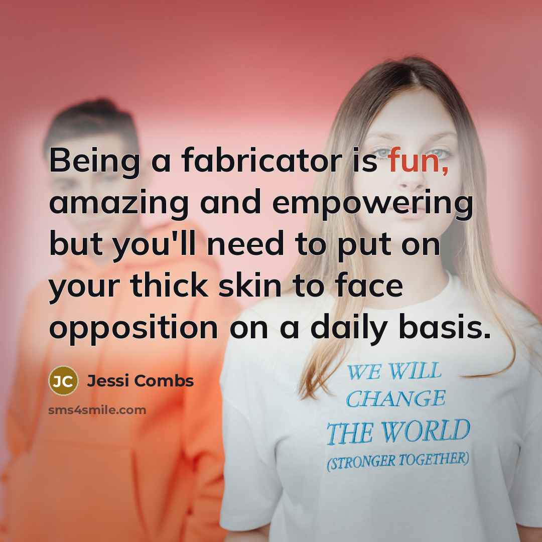 “Being a fabricator is fun, amazing and empowering but you'll…” quote by Jessi Combs