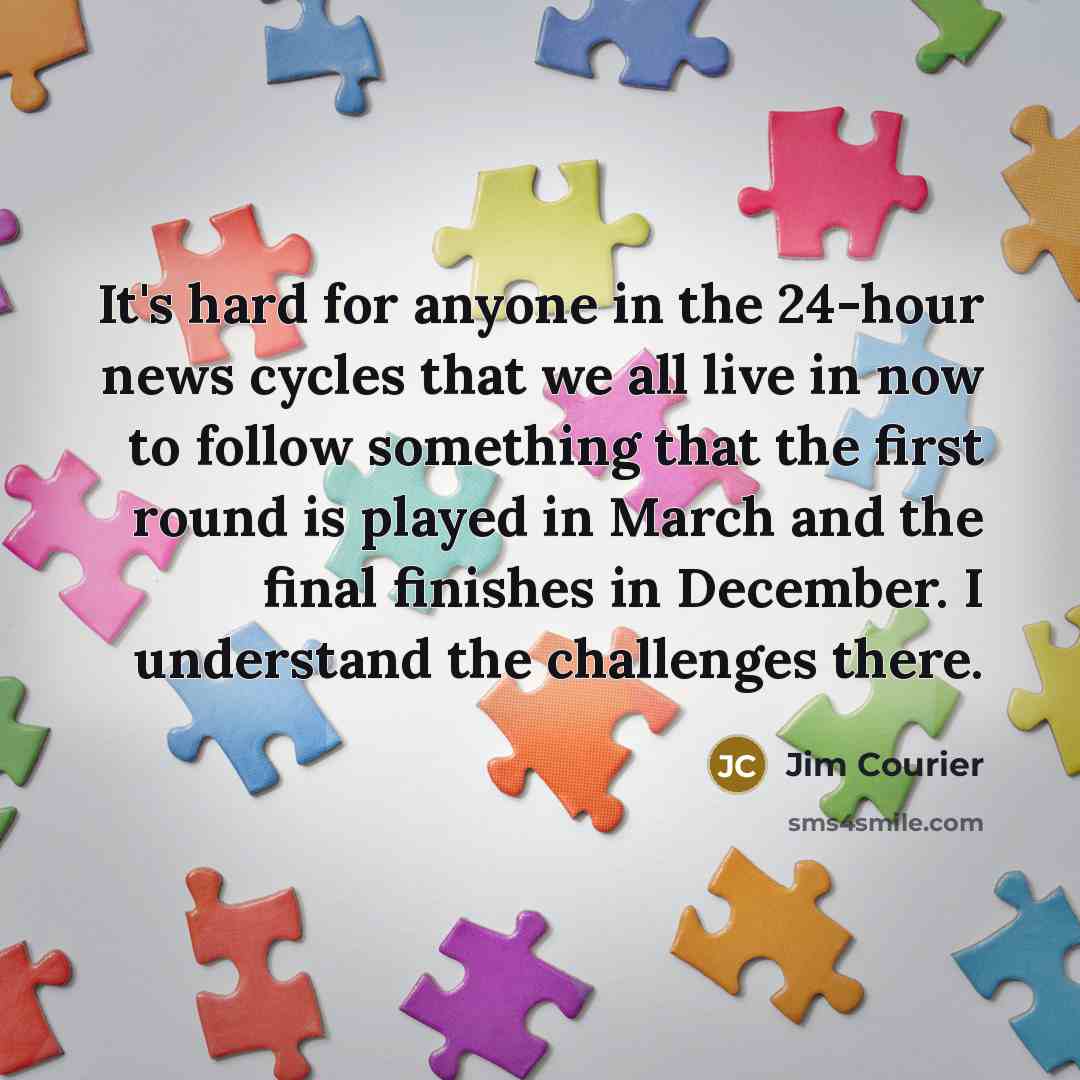 “It's hard for anyone in the 24-hour news cycles that…” quote by Jim Courier