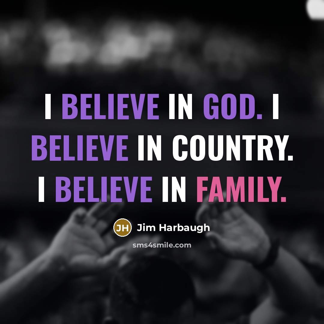 “I believe in God. I believe in country. I believe in family.” quote by Jim Harbaugh
