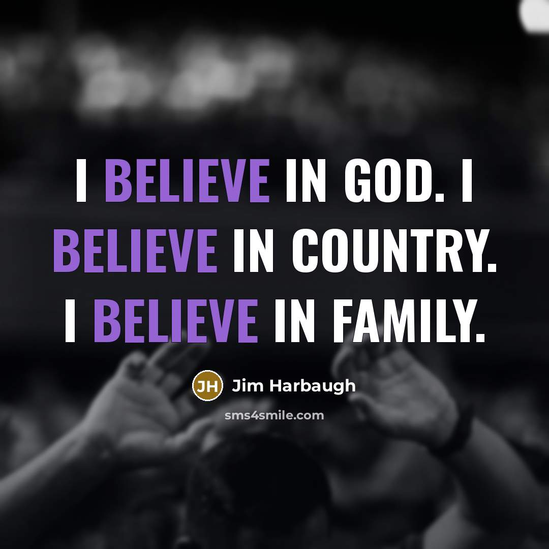 “I believe in God. I believe in country. I believe…” quote by Jim Harbaugh
