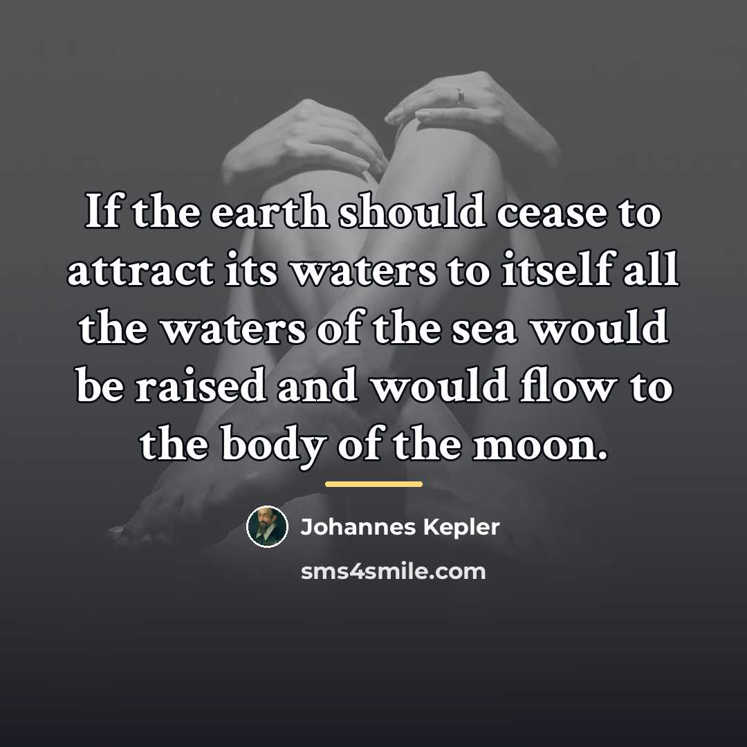 “If the earth should cease to attract its waters to…” quote by Johannes Kepler