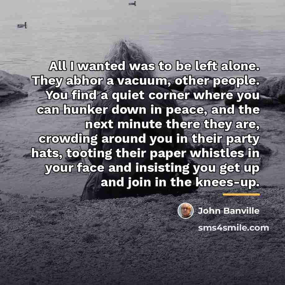 “All I wanted was to be left alone. They abhor…” quote by John Banville