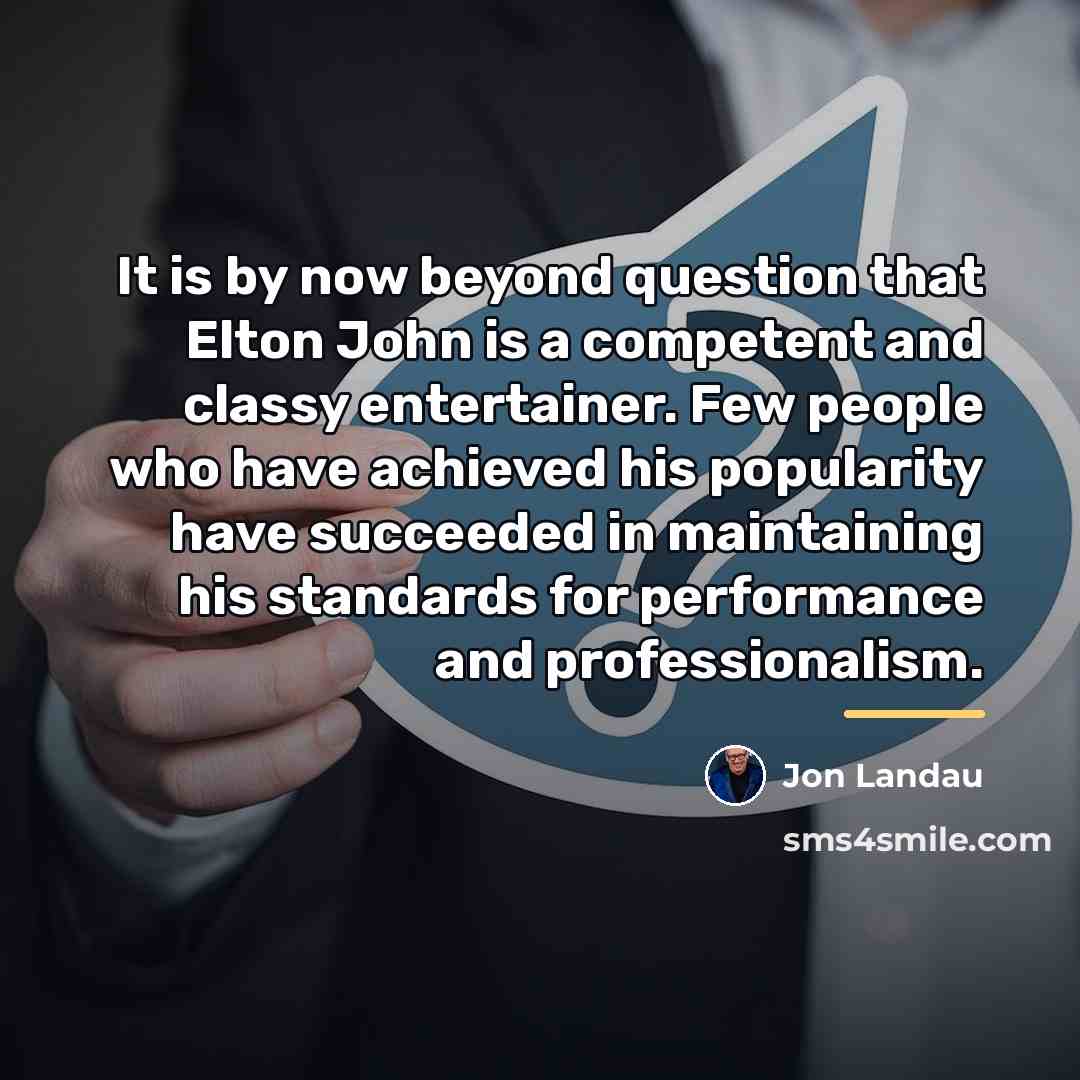 “It is by now beyond question that Elton John is…” quote by Jon Landau