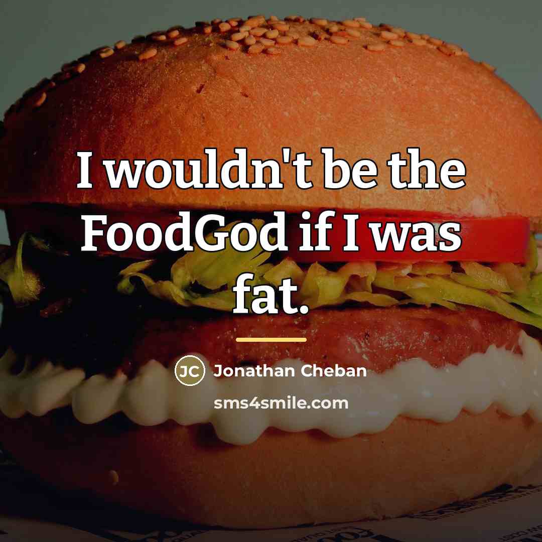 “I wouldn't be the FoodGod if I was fat.…” quote by Jonathan Cheban