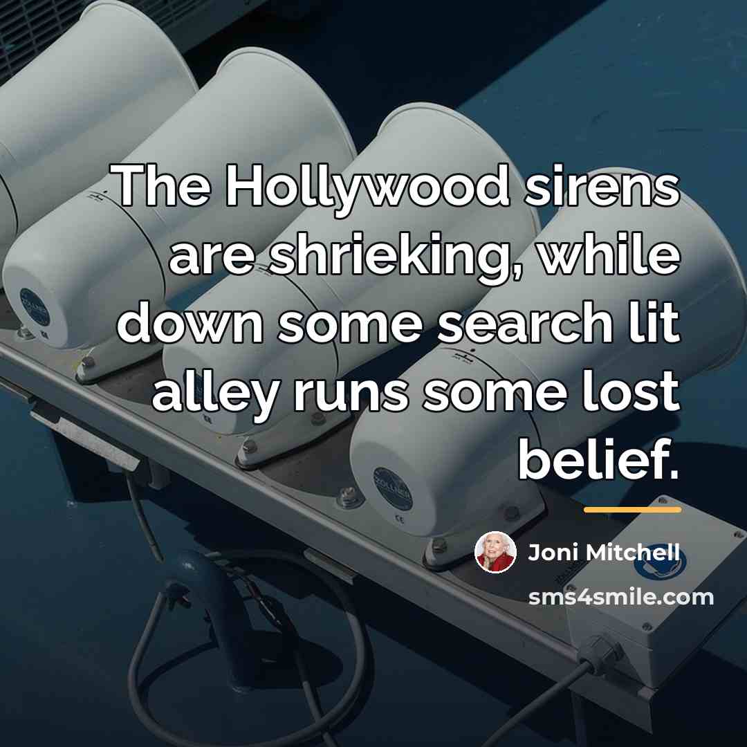 “The Hollywood sirens are shrieking, while down some search lit…” quote by Joni Mitchell
