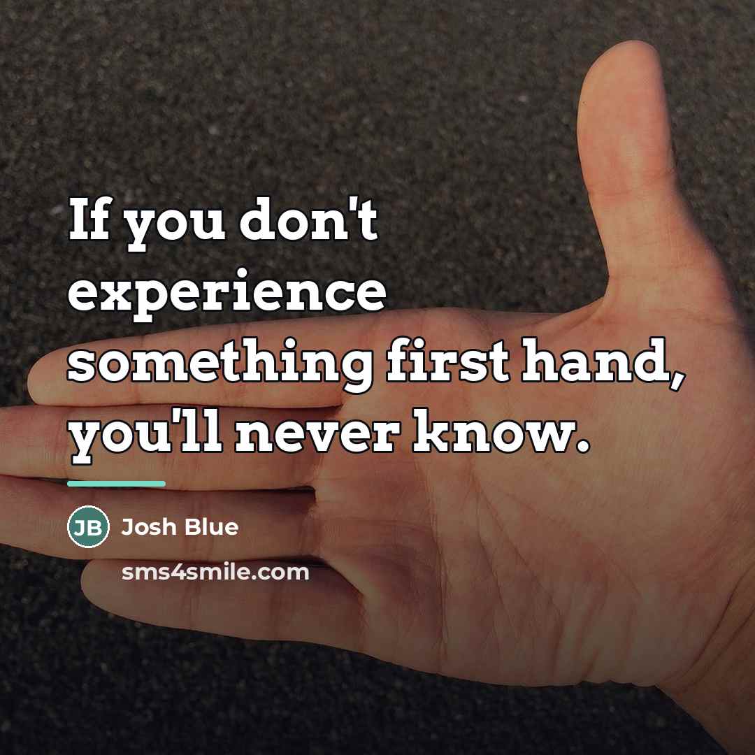 “If you don't experience something first hand, you'll never know.…” quote by Josh Blue