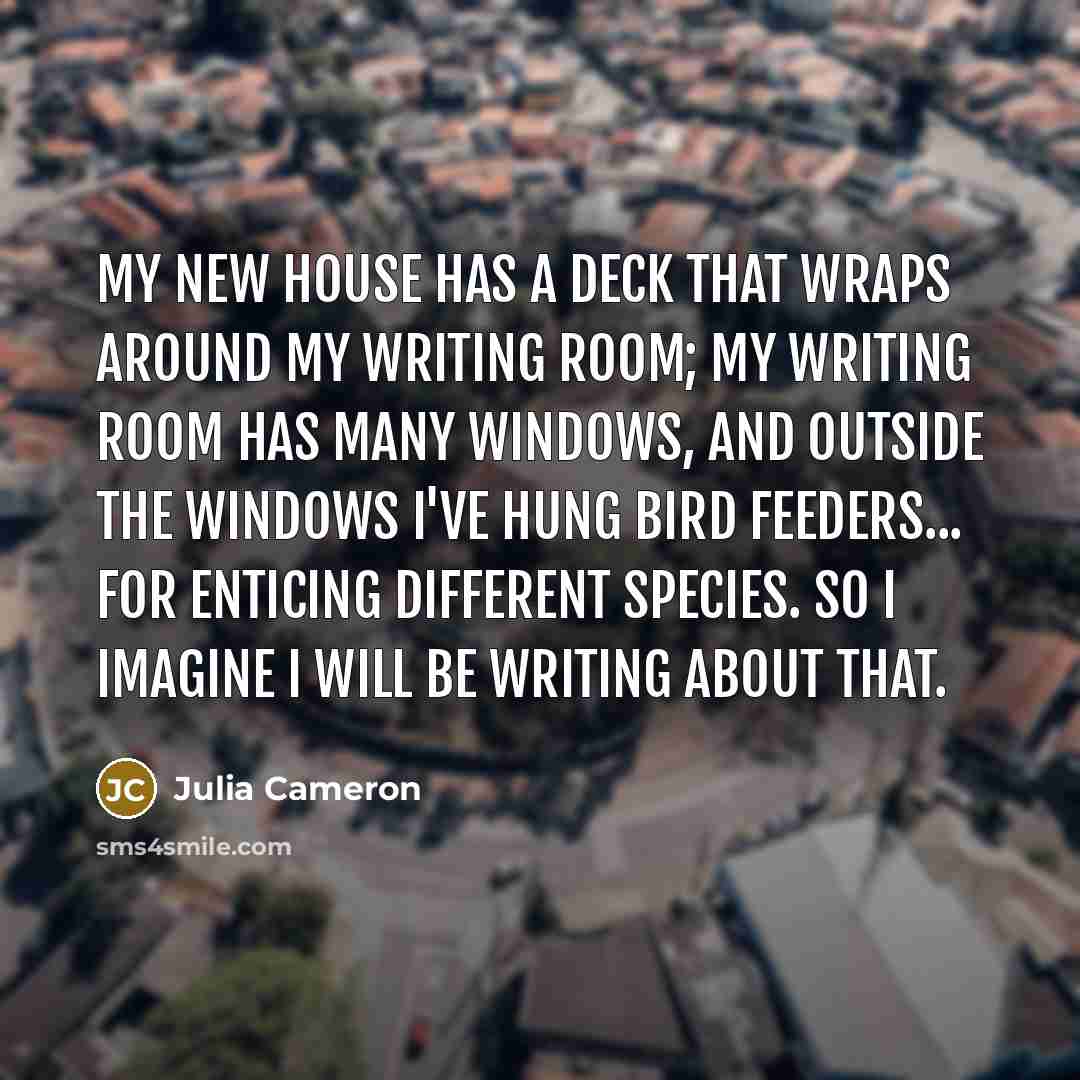 “My new house has a deck that wraps around my…” quote by Julia Cameron