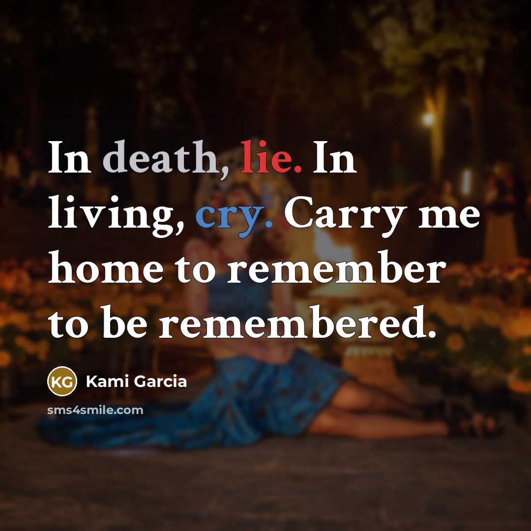 “In death, lie. In living, cry. Carry me home to…” quote by Kami Garcia