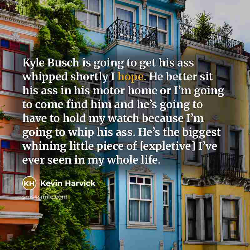 “Kyle Busch is going to get his ass whipped shortly…” quote by Kevin Harvick