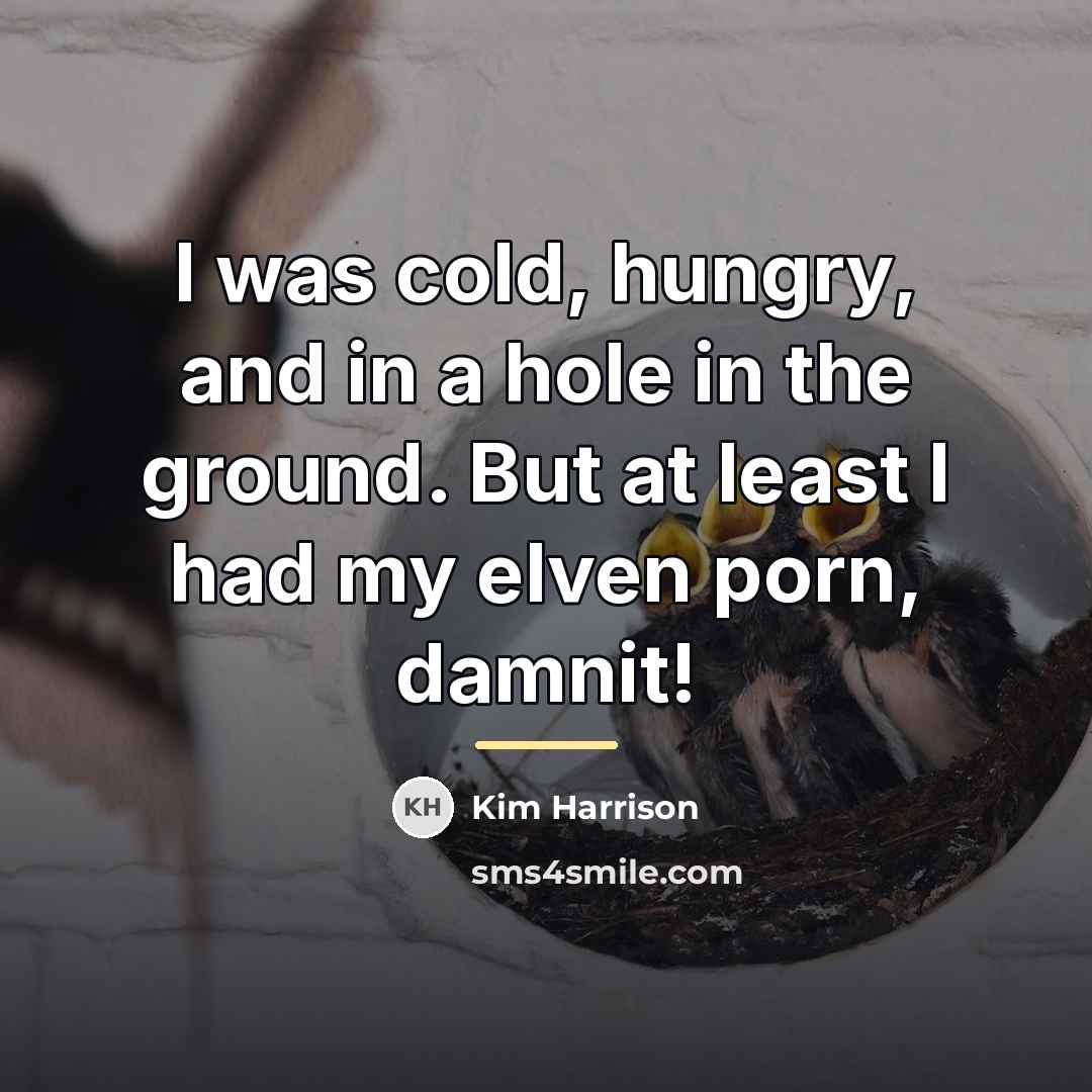 “I was cold, hungry, and in a hole in the…” quote by Kim Harrison
