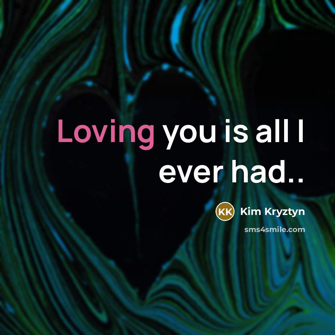 “Loving you is all I ever had..…” quote by Kim Kryztyn