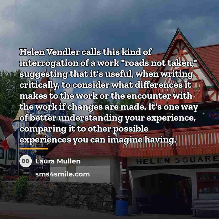 “Helen Vendler calls this kind of interrogation of a work…” quote by Laura Mullen