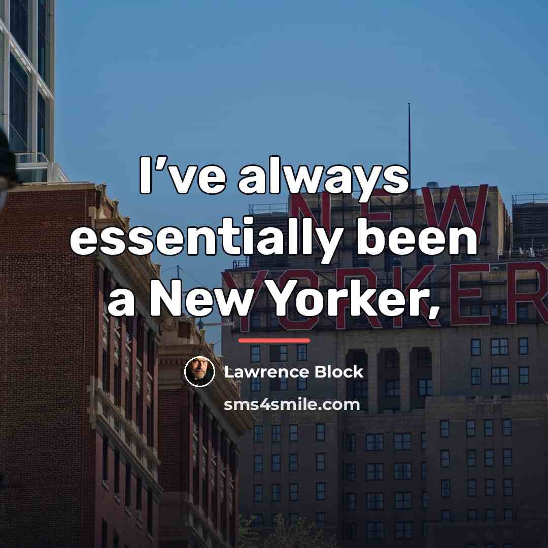 “I’ve always essentially been a New Yorker,…” quote by Lawrence Block