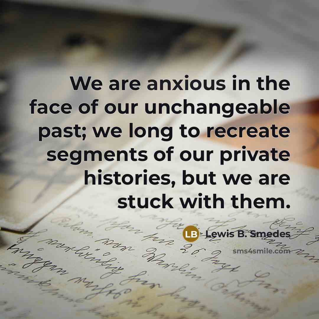 “We are anxious in the face of our unchangeable past;…” quote by Lewis B. Smedes