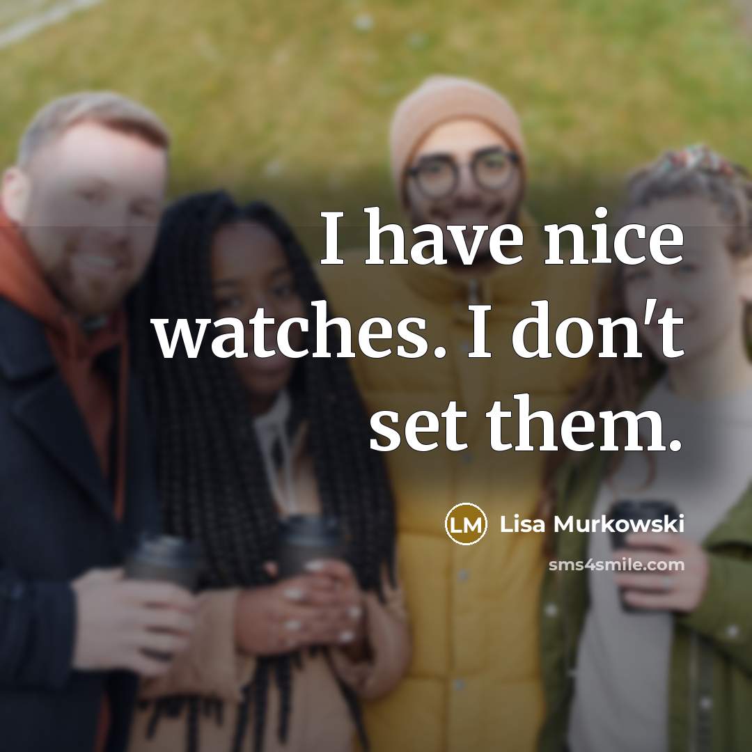 “I have nice watches. I don't set them.…” quote by Lisa Murkowski