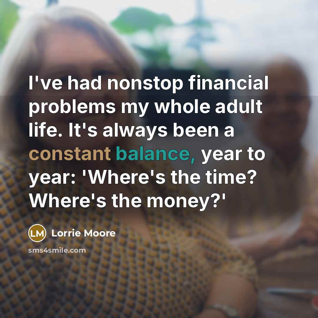 “I've had nonstop financial problems my whole adult life. It's…” quote by Lorrie Moore