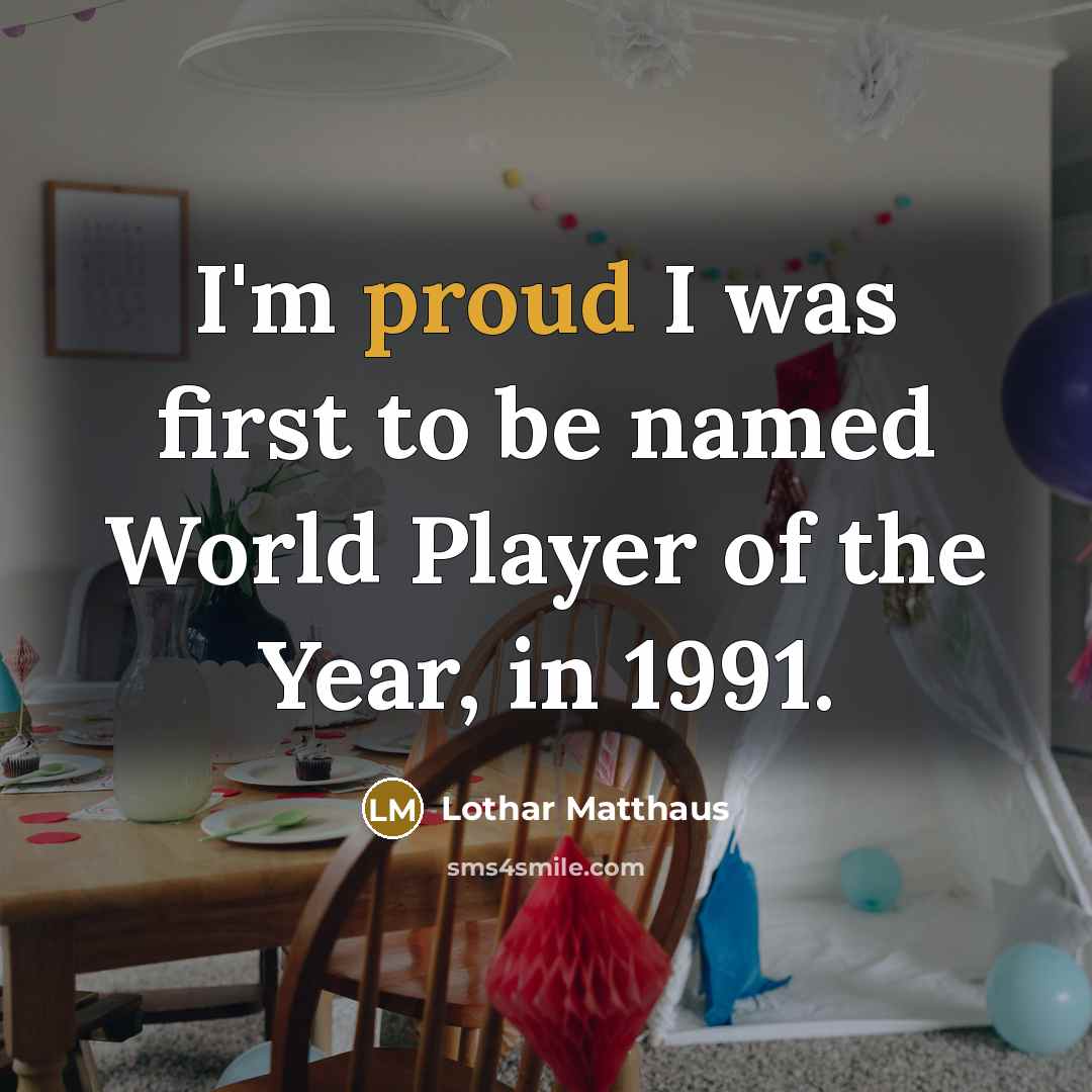 “I'm proud I was first to be named World Player…” quote by Lothar Matthaus