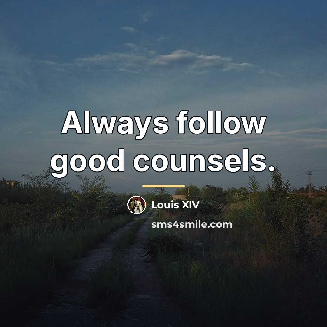 “Always follow good counsels.…” quote by Louis XIV
