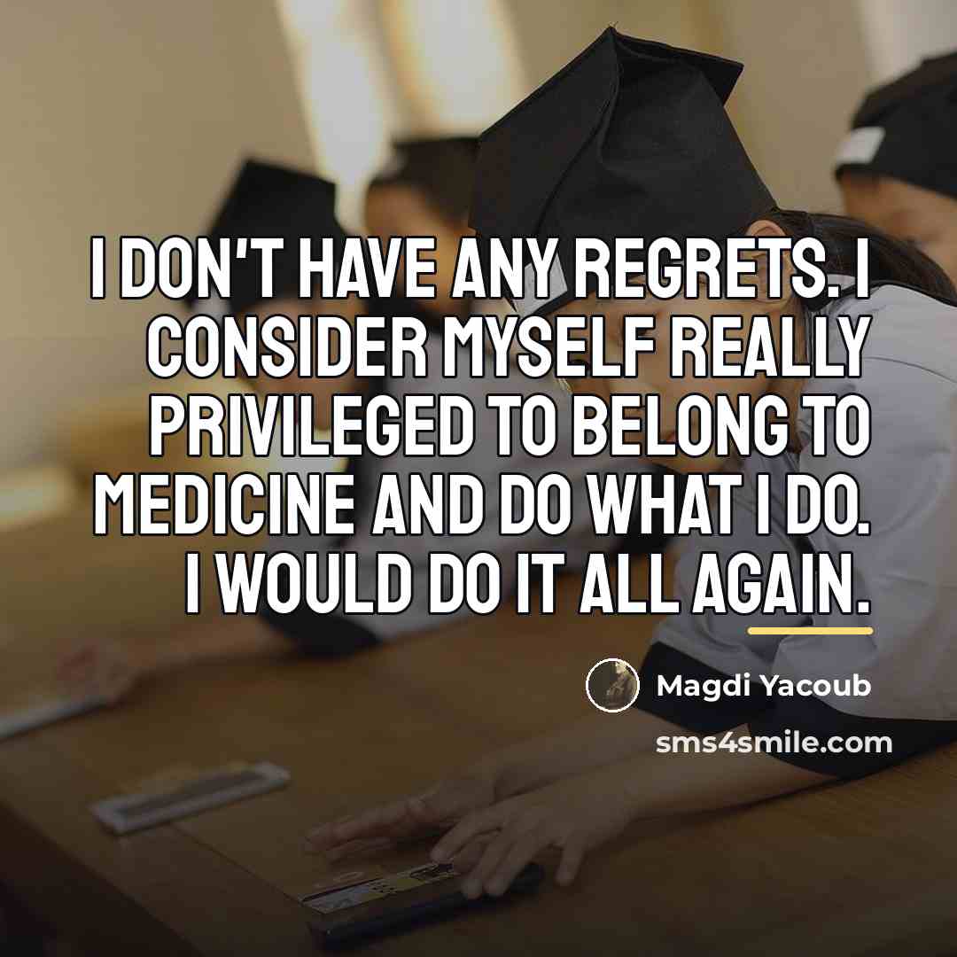 “I don't have any regrets. I consider myself really privileged…” quote by Magdi Yacoub