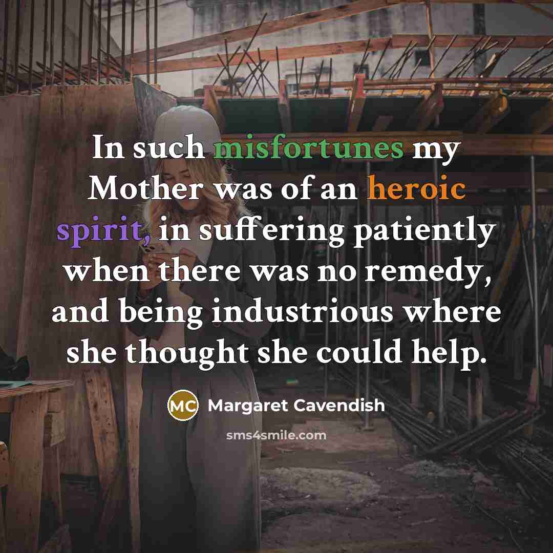 “In such misfortunes my Mother was of an heroic spirit,…” quote by Margaret Cavendish