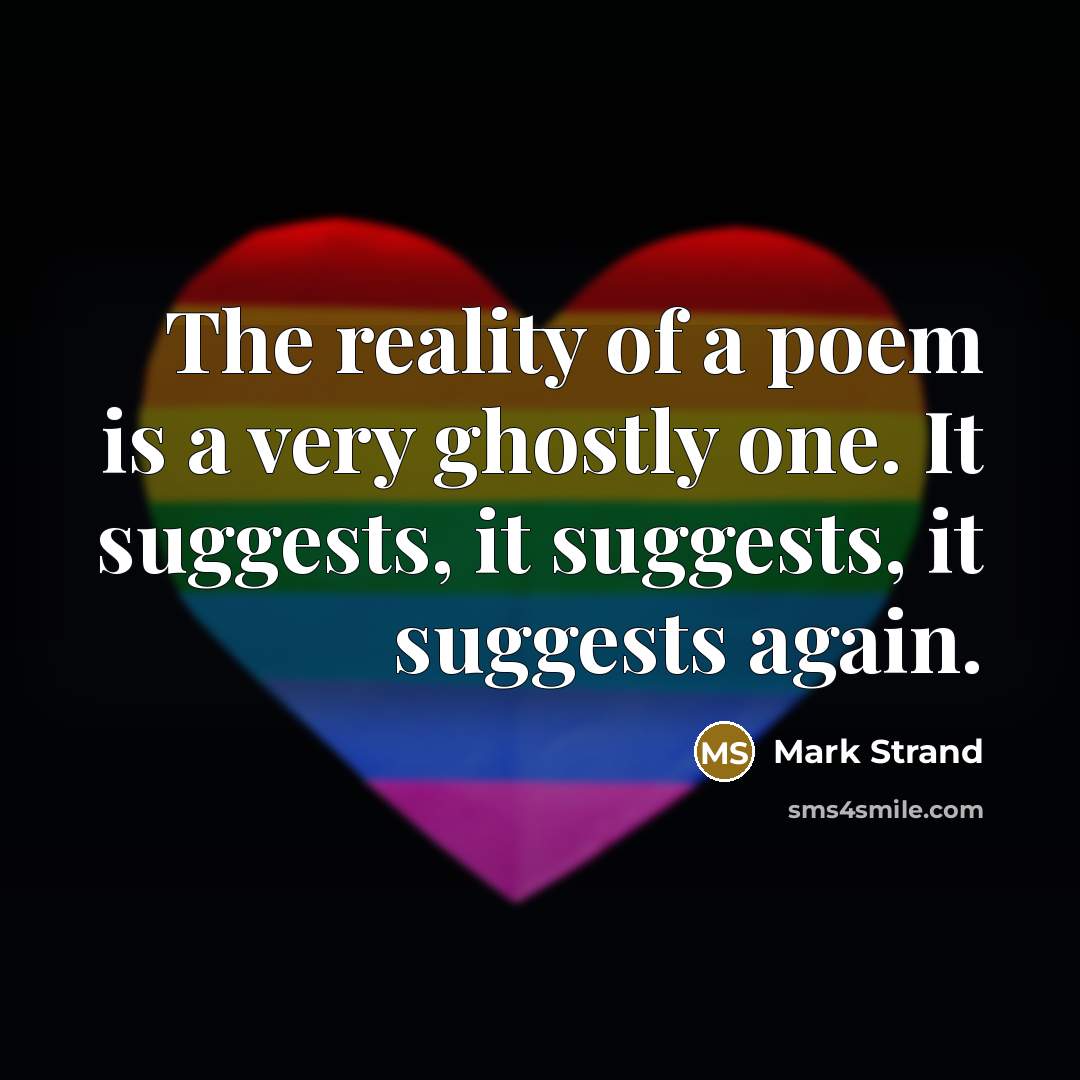 “The reality of a poem is a very ghostly one.…” quote by Mark Strand