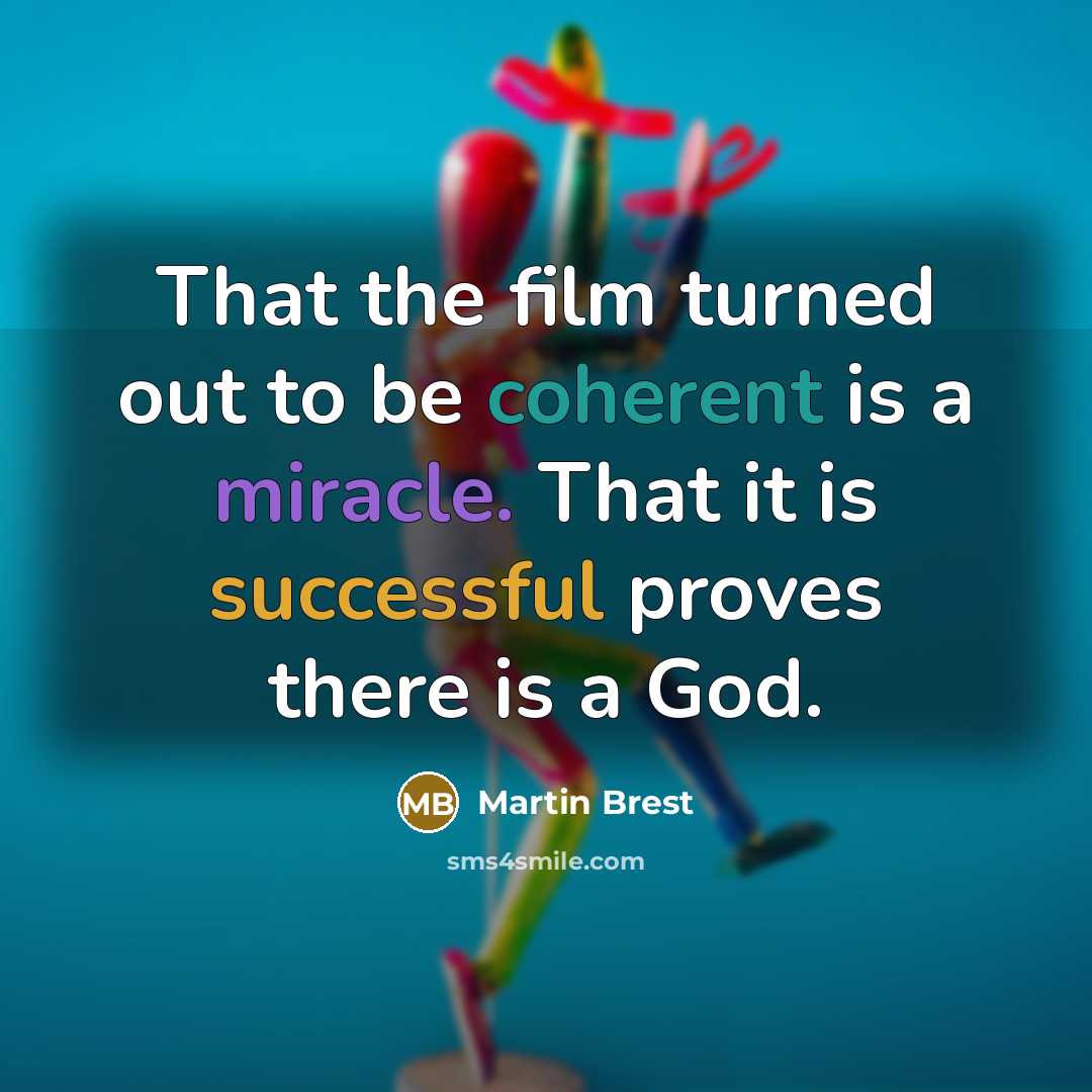 “That the film turned out to be coherent is a miracle. That it is successful proves there is a God.” quote by Martin Brest