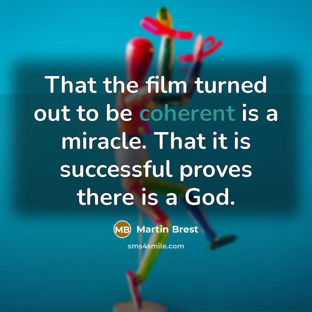 “That the film turned out to be coherent is a miracle. That it is successful proves there is a God.” quote by Martin Brest