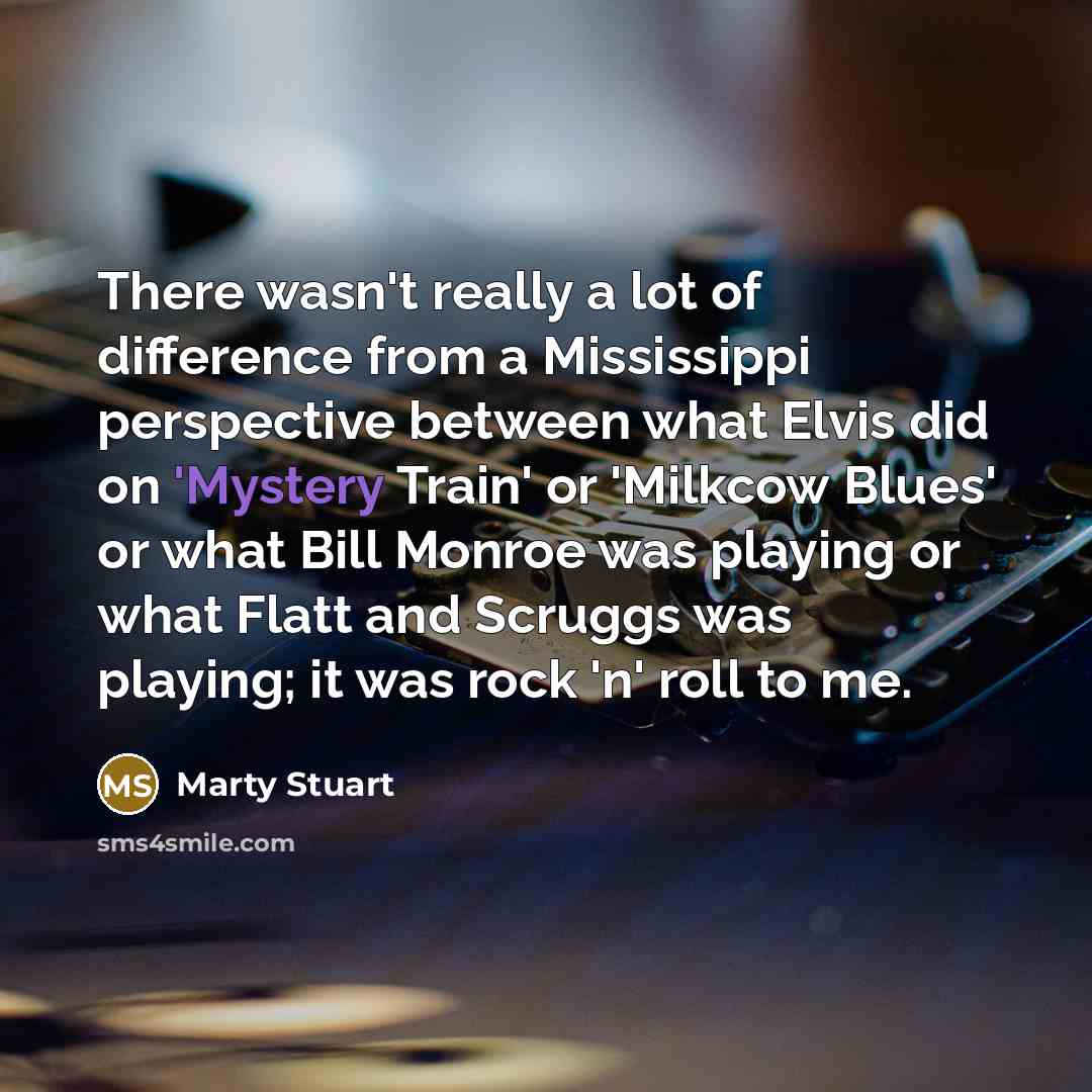 “There wasn't really a lot of difference from a Mississippi…” quote by Marty Stuart