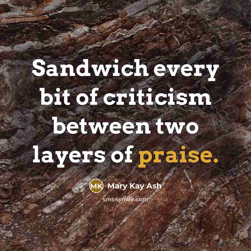 “Sandwich every bit of criticism between two layers of praise.…” quote by Mary Kay Ash