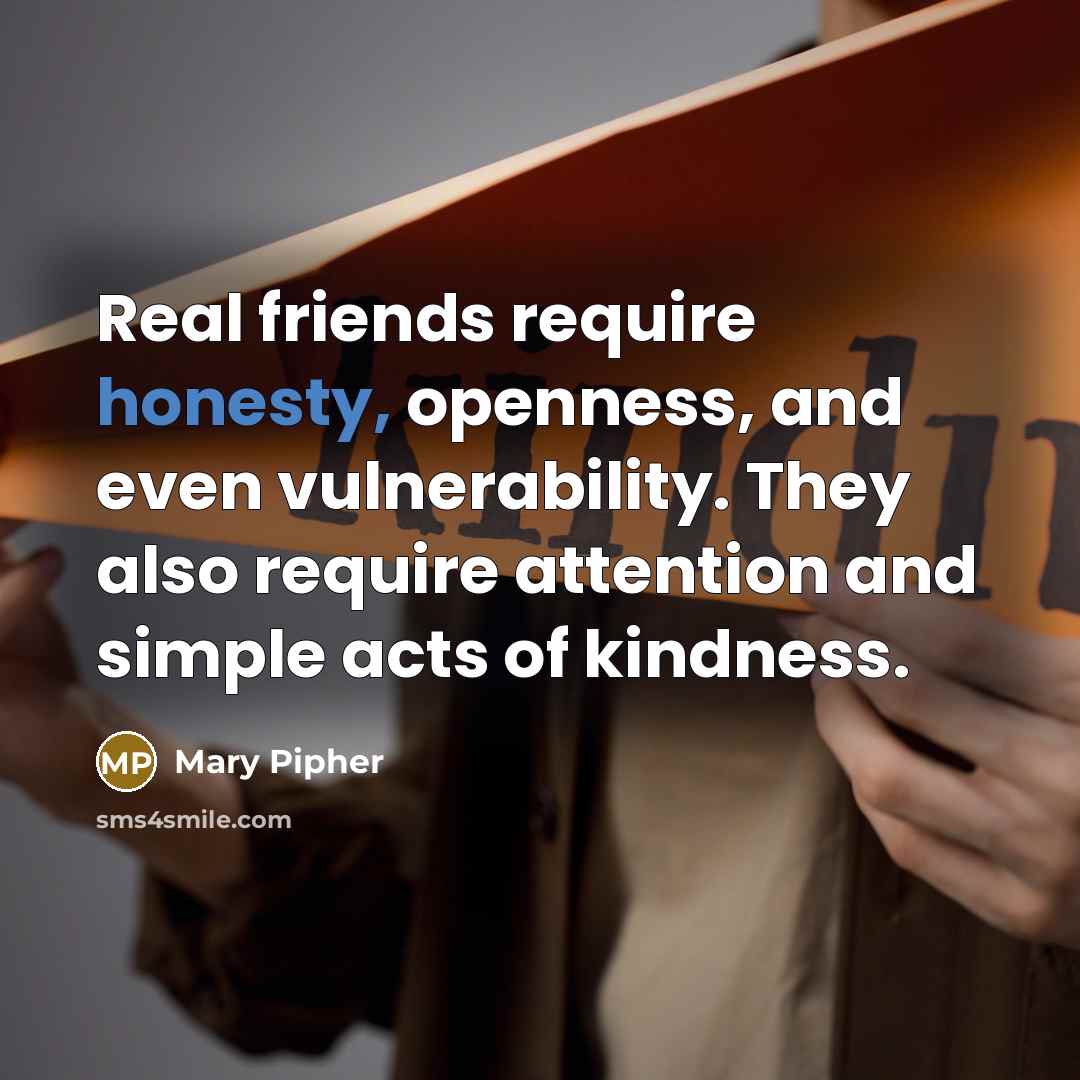 “Real friends require honesty, openness, and even vulnerability. They also…” quote by Mary Pipher