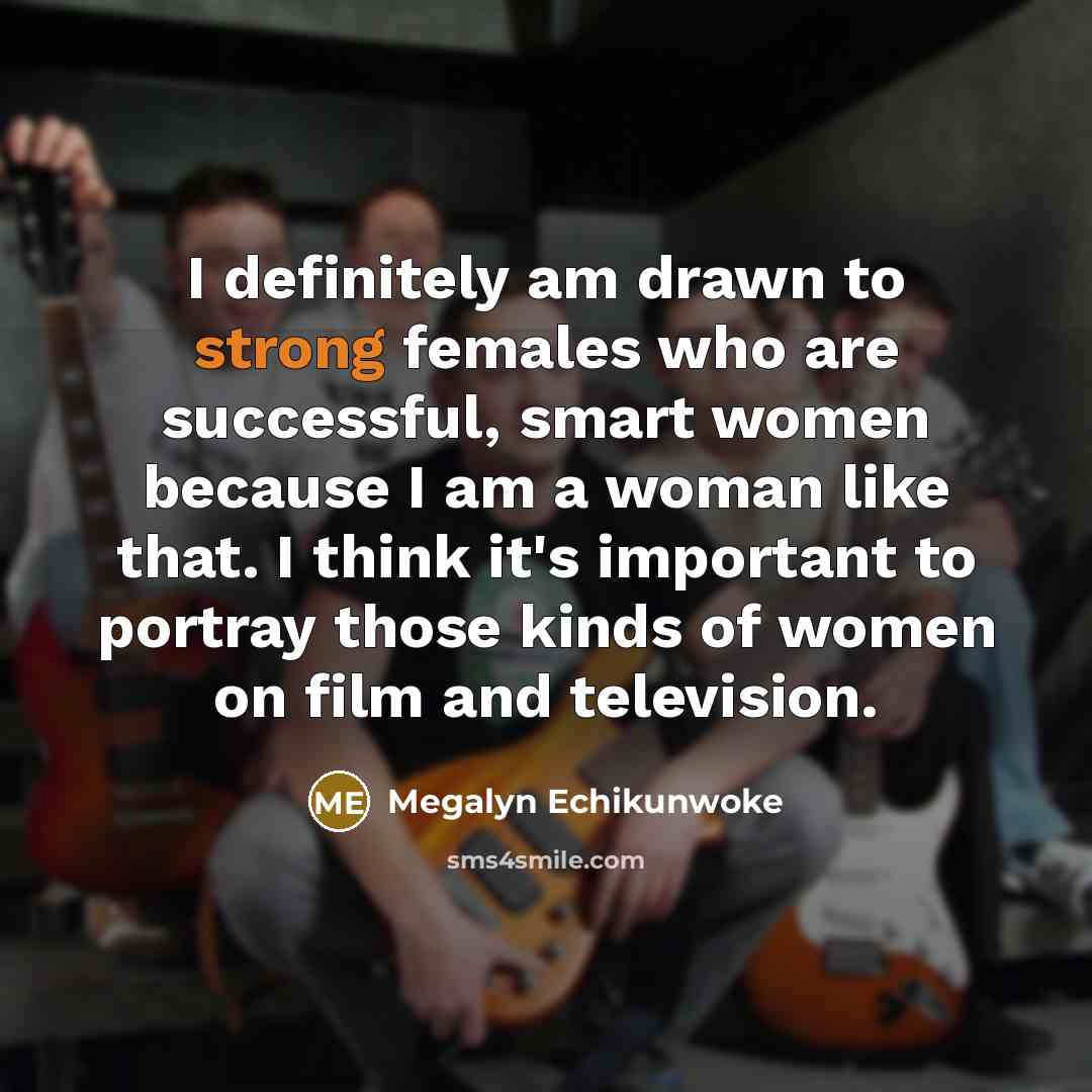 “I definitely am drawn to strong females who are successful,…” quote by Megalyn Echikunwoke