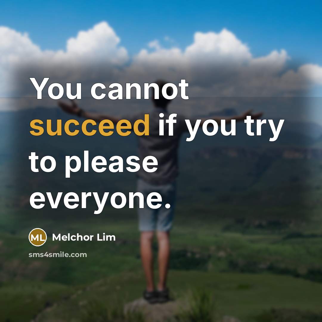 “You cannot succeed if you try to please everyone.…” quote by Melchor Lim