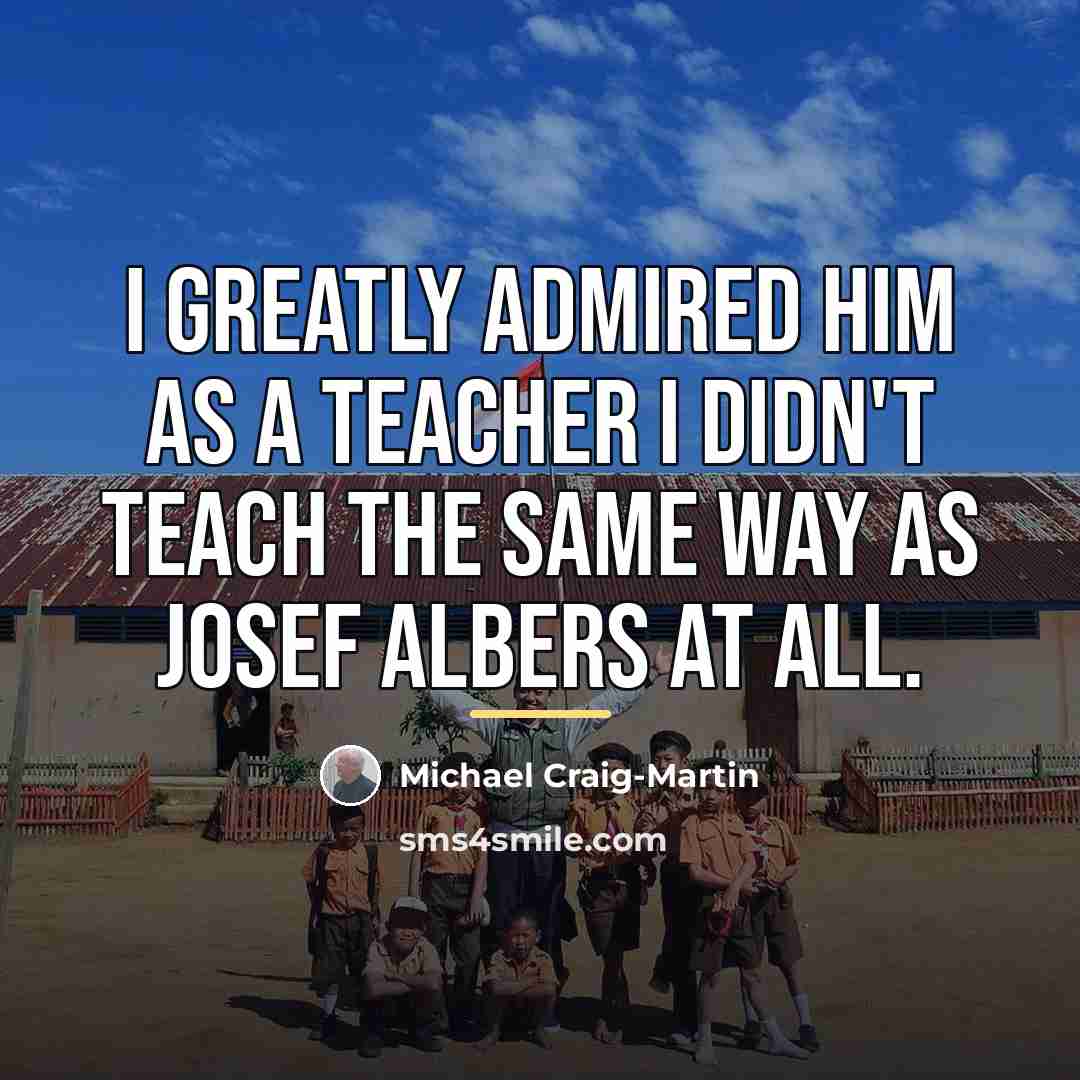 “I greatly admired him as a teacher I didn't teach…” quote by Michael Craig-Martin
