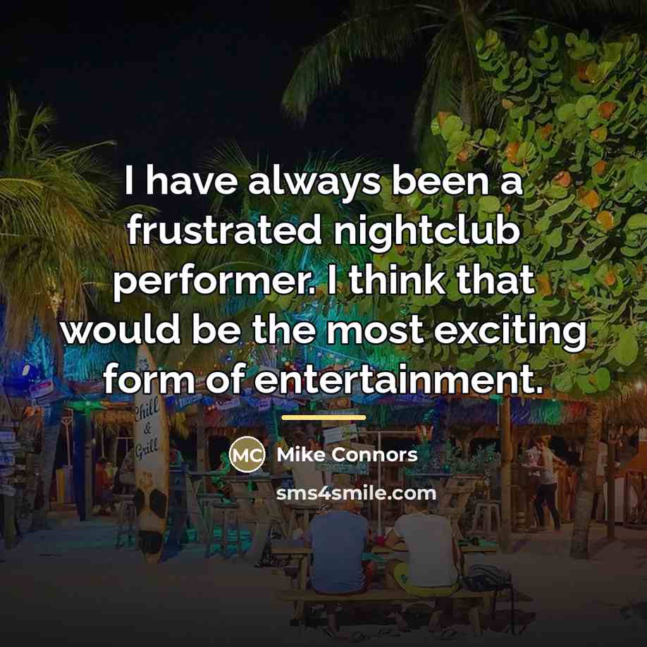 “I have always been a frustrated nightclub performer. I think…” quote by Mike Connors