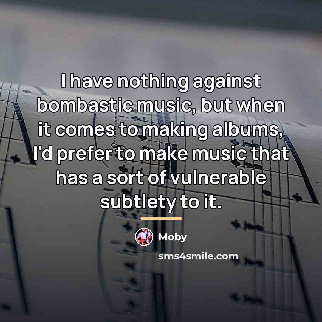 “I have nothing against bombastic music, but when it comes…” quote by Moby